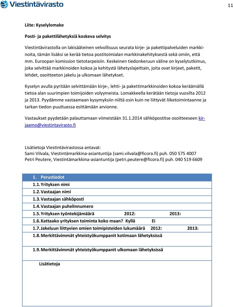 Keskeinen tiedonkeruun väline on kyselytutkimus, joka selvittää markkinoiden kokoa ja kehitystä lähetyslajeittain, joita ovat kirjeet, paketit, lehdet, osoitteeton jakelu ja ulkomaan lähetykset.