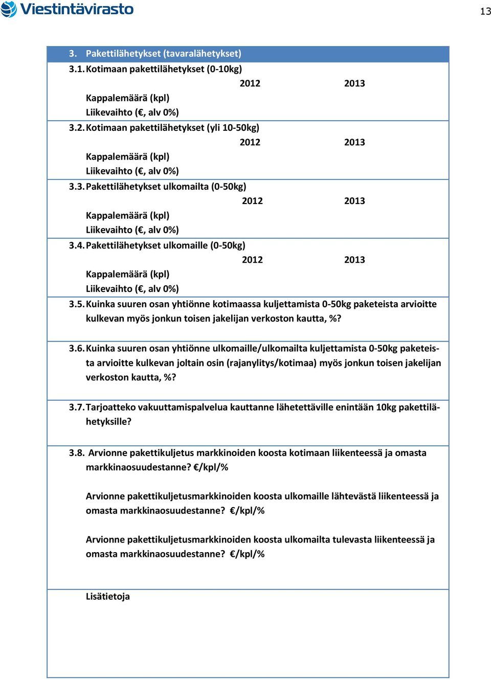 Kuinka suuren osan yhtiönne ulkomaille/ulkomailta kuljettamista 0-50kg paketeista arvioitte kulkevan joltain osin (rajanylitys/kotimaa) myös jonkun toisen jakelijan verkoston kautta, %? 3.7.