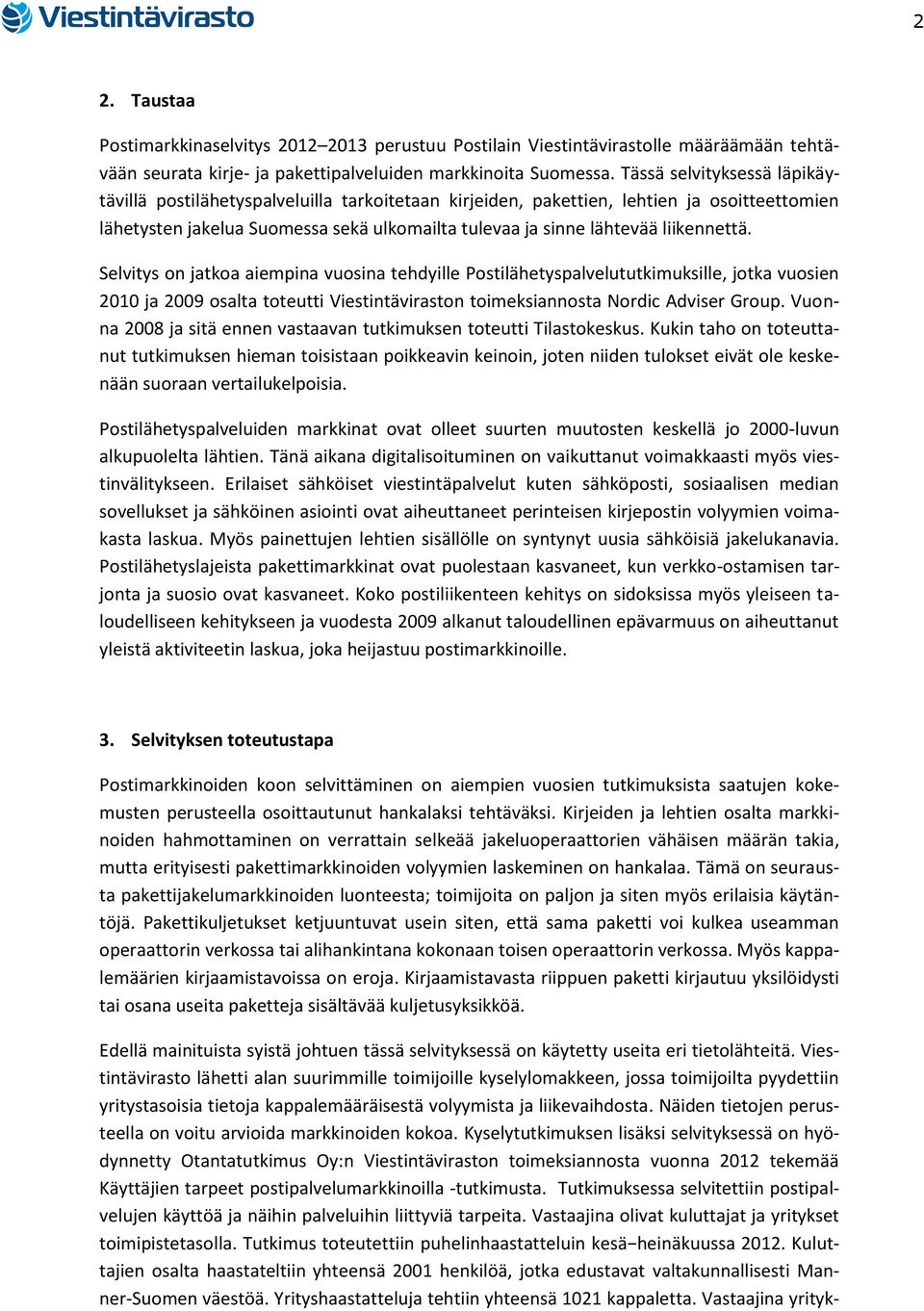 liikennettä. Selvitys on jatkoa aiempina vuosina tehdyille Postilähetyspalvelututkimuksille, jotka vuosien 2010 ja 2009 osalta toteutti Viestintäviraston toimeksiannosta Nordic Adviser Group.