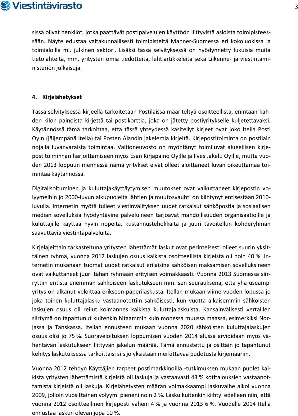 yritysten omia tiedotteita, lehtiartikkeleita sekä Liikenne- ja viestintäministeriön julkaisuja. 4.