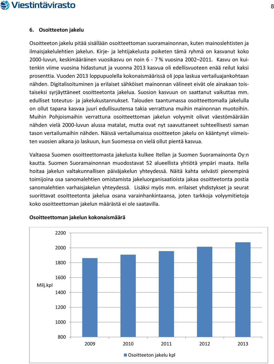 Kasvu on kuitenkin viime vuosina hidastunut ja vuonna 2013 kasvua oli edellisvuoteen enää reilut kaksi prosenttia.