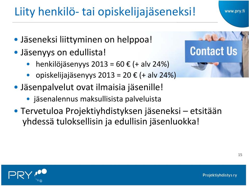 henkilöjäsenyys 2013 = 60 (+ alv 24%) opiskelijajäsenyys 2013 = 20 (+ alv 24%)