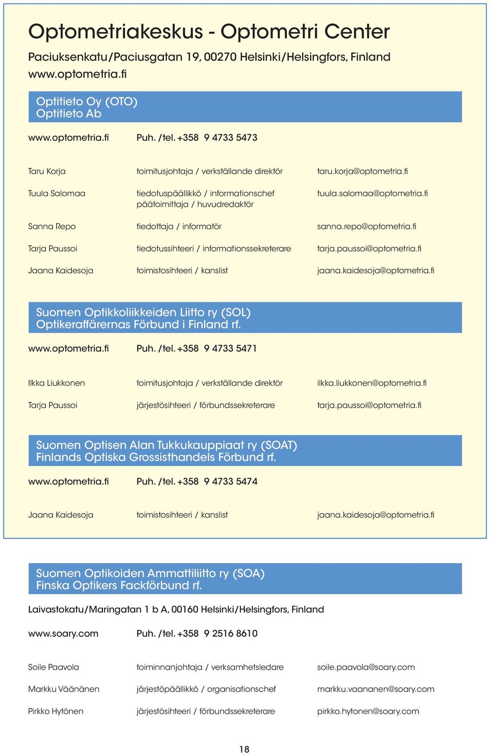 fi päätoimittaja / huvudredaktör Sanna Repo tiedottaja / informatör sanna.repo@optometria.fi Tarja Paussoi tiedotussihteeri / informationssekreterare tarja.paussoi@optometria.