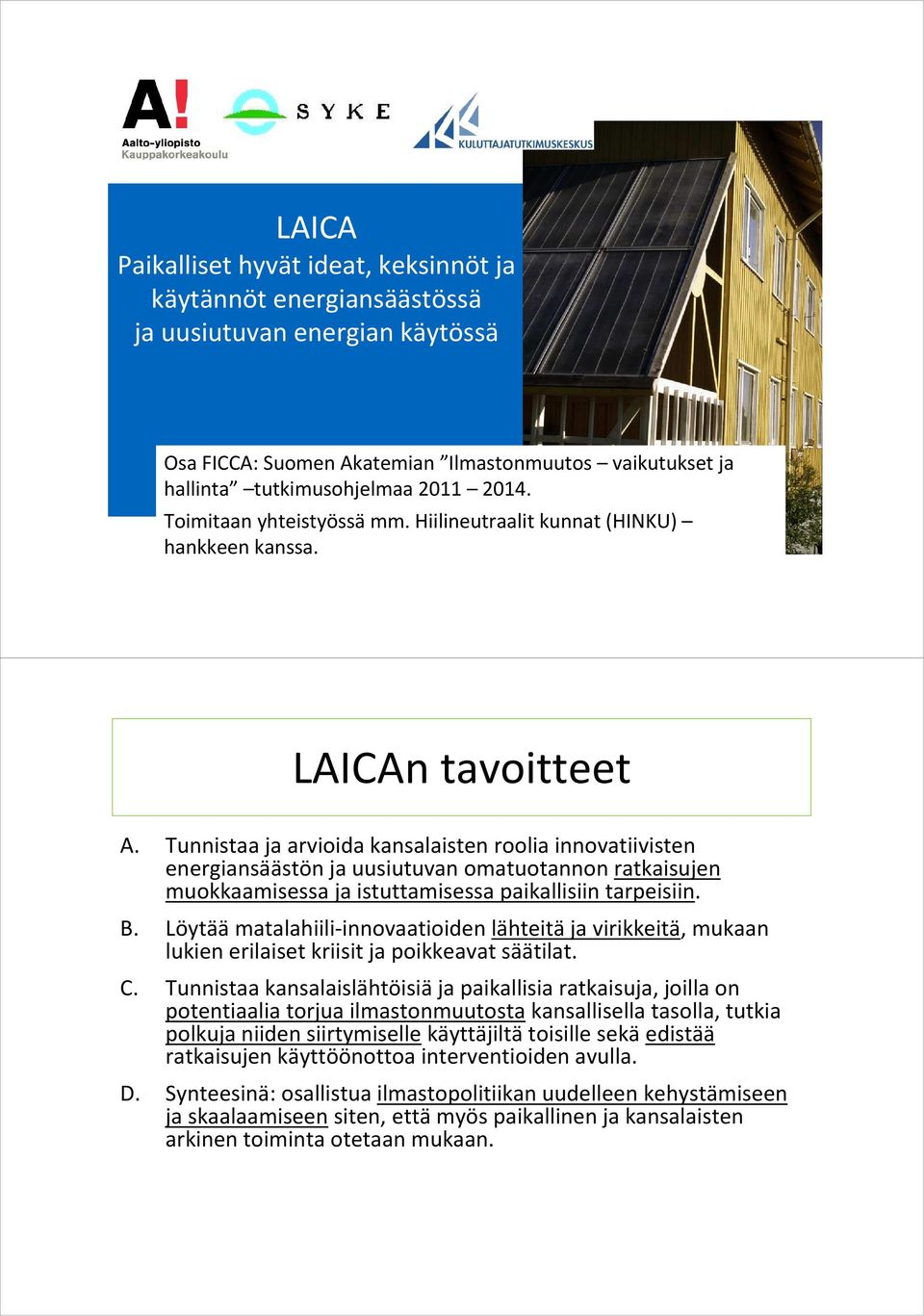 Tunnistaa ja arvioida kansalaisten roolia innovatiivisten energiansäästön ja uusiutuvan omatuotannon ratkaisujen muokkaamisessa ja istuttamisessa paikallisiin tarpeisiin. B.