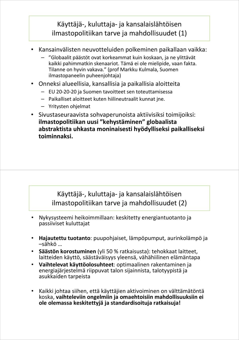 (profmarkku Kulmala, Suomen ilmastopaneelin puheenjohtaja) Onneksi alueellisia, kansallisia ja paikallisia aloitteita EU 20-20-20 ja Suomen tavoitteet sen toteuttamisessa Paikalliset aloitteet kuten