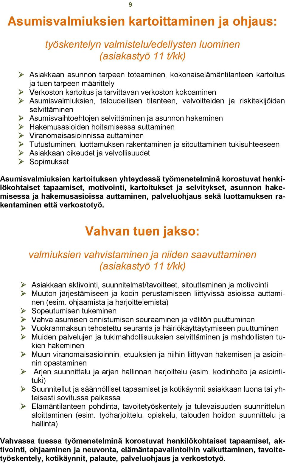 asunnon hakeminen Hakemusasioiden hoitamisessa auttaminen Viranomaisasioinnissa auttaminen Tutustuminen, luottamuksen rakentaminen ja sitouttaminen tukisuhteeseen Asiakkaan oikeudet ja velvollisuudet