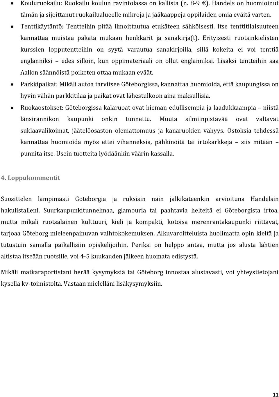 Erityisesti ruotsinkielisten kurssien lopputentteihin on syytä varautua sanakirjoilla, sillä kokeita ei voi tenttiä englanniksi edes silloin, kun oppimateriaali on ollut englanniksi.