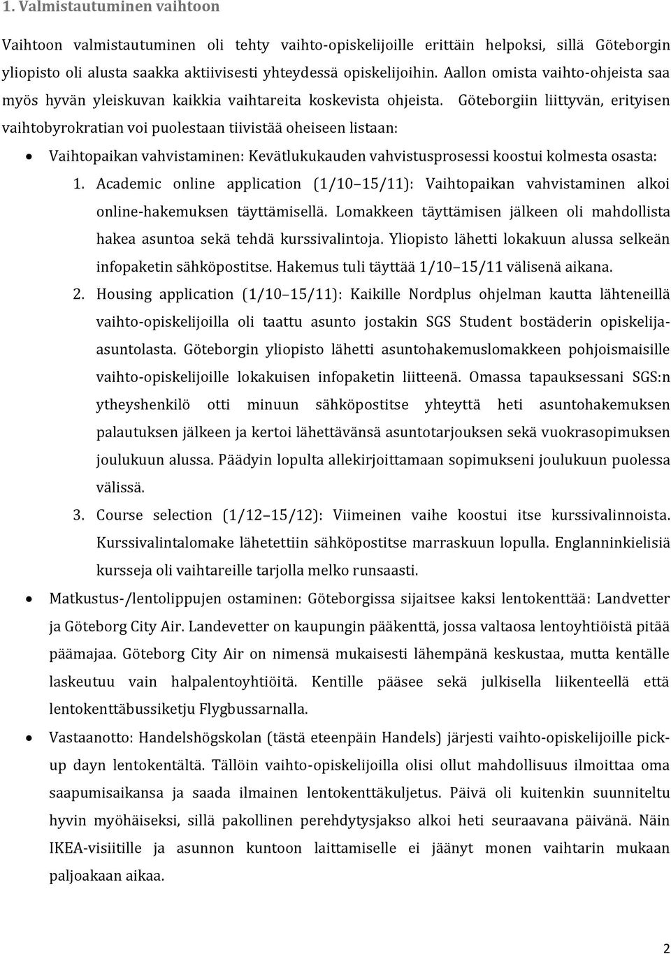 Göteborgiin liittyvän, erityisen vaihtobyrokratian voi puolestaan tiivistää oheiseen listaan: Vaihtopaikan vahvistaminen: Kevätlukukauden vahvistusprosessi koostui kolmesta osasta: 1.