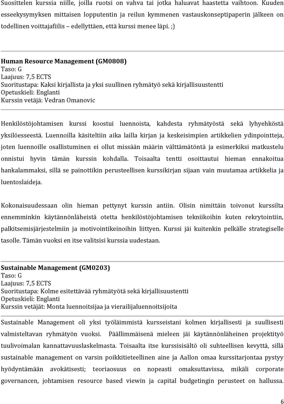 ;) Human Resource Management (GM0808) Taso: G Laajuus: 7,5 ECTS Suoritustapa: Kaksi kirjallista ja yksi suullinen ryhmätyö sekä kirjallisuustentti Opetuskieli: Englanti Kurssin vetäjä: Vedran