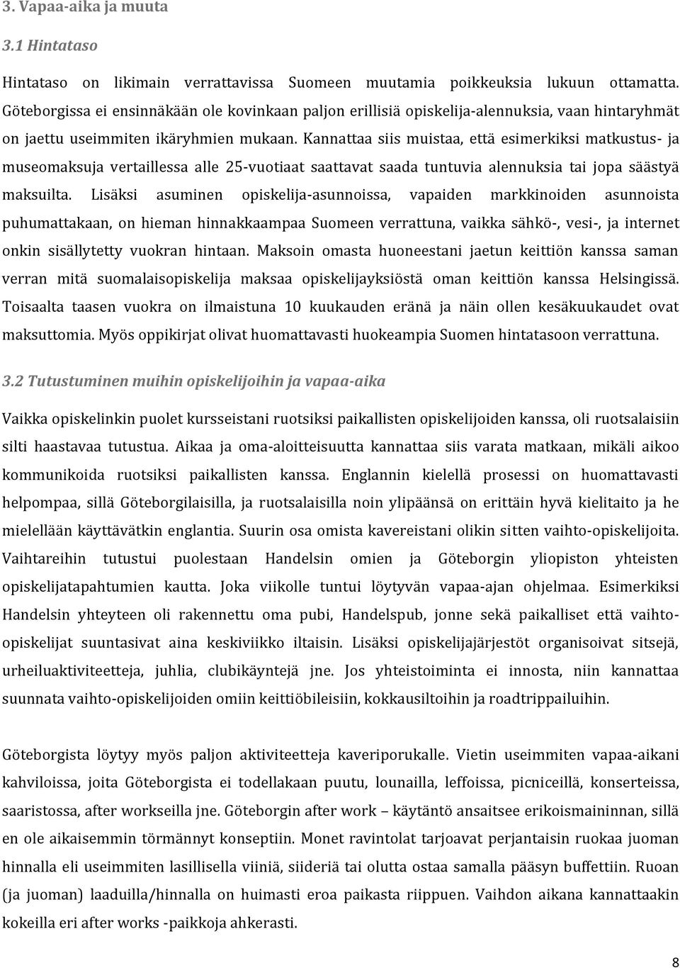 Kannattaa siis muistaa, että esimerkiksi matkustus- ja museomaksuja vertaillessa alle 25-vuotiaat saattavat saada tuntuvia alennuksia tai jopa säästyä maksuilta.