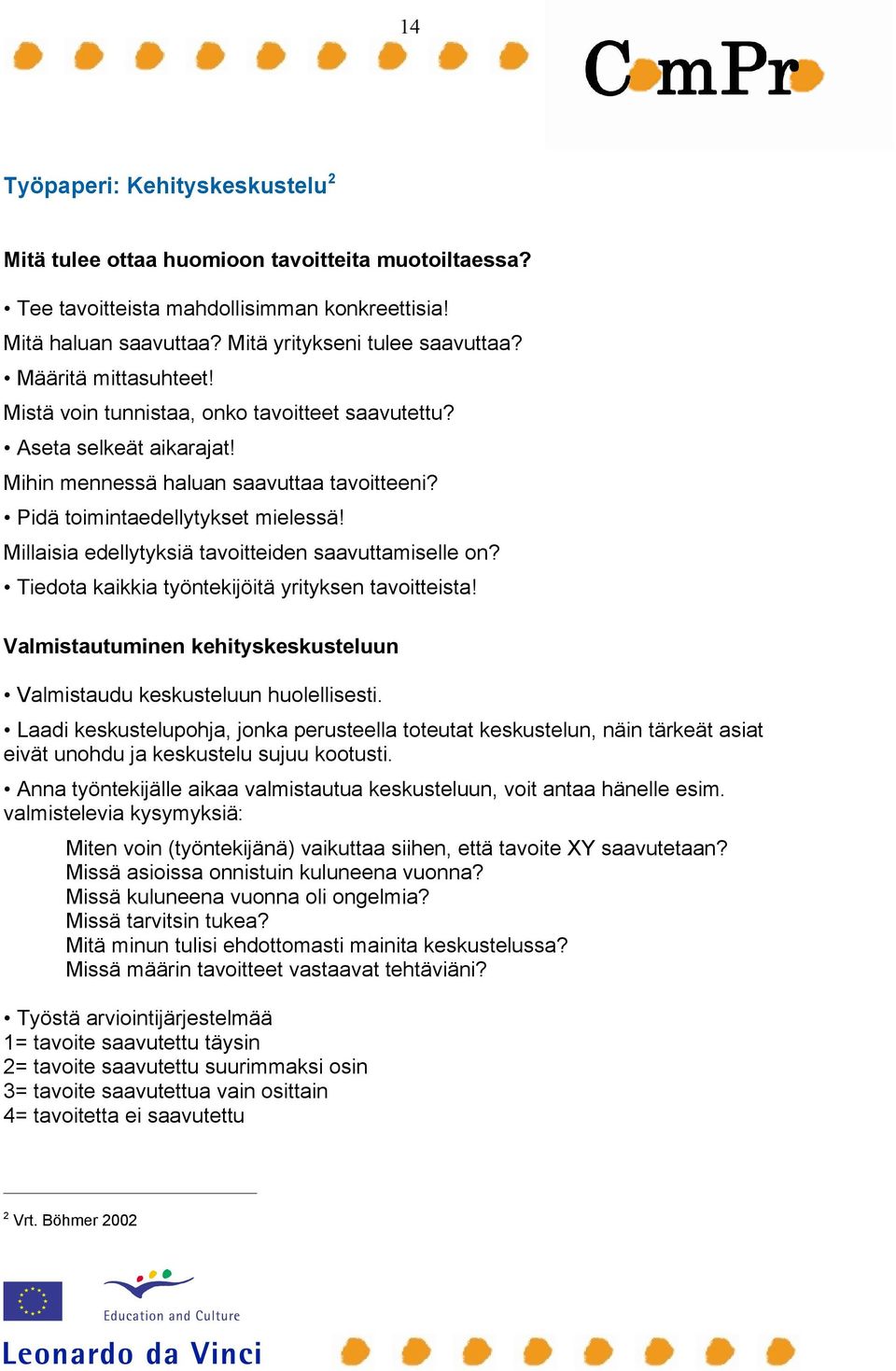 Millaisia edellytyksiä tavoitteiden saavuttamiselle on? Tiedota kaikkia työntekijöitä yrityksen tavoitteista! Valmistautuminen kehityskeskusteluun Valmistaudu keskusteluun huolellisesti.