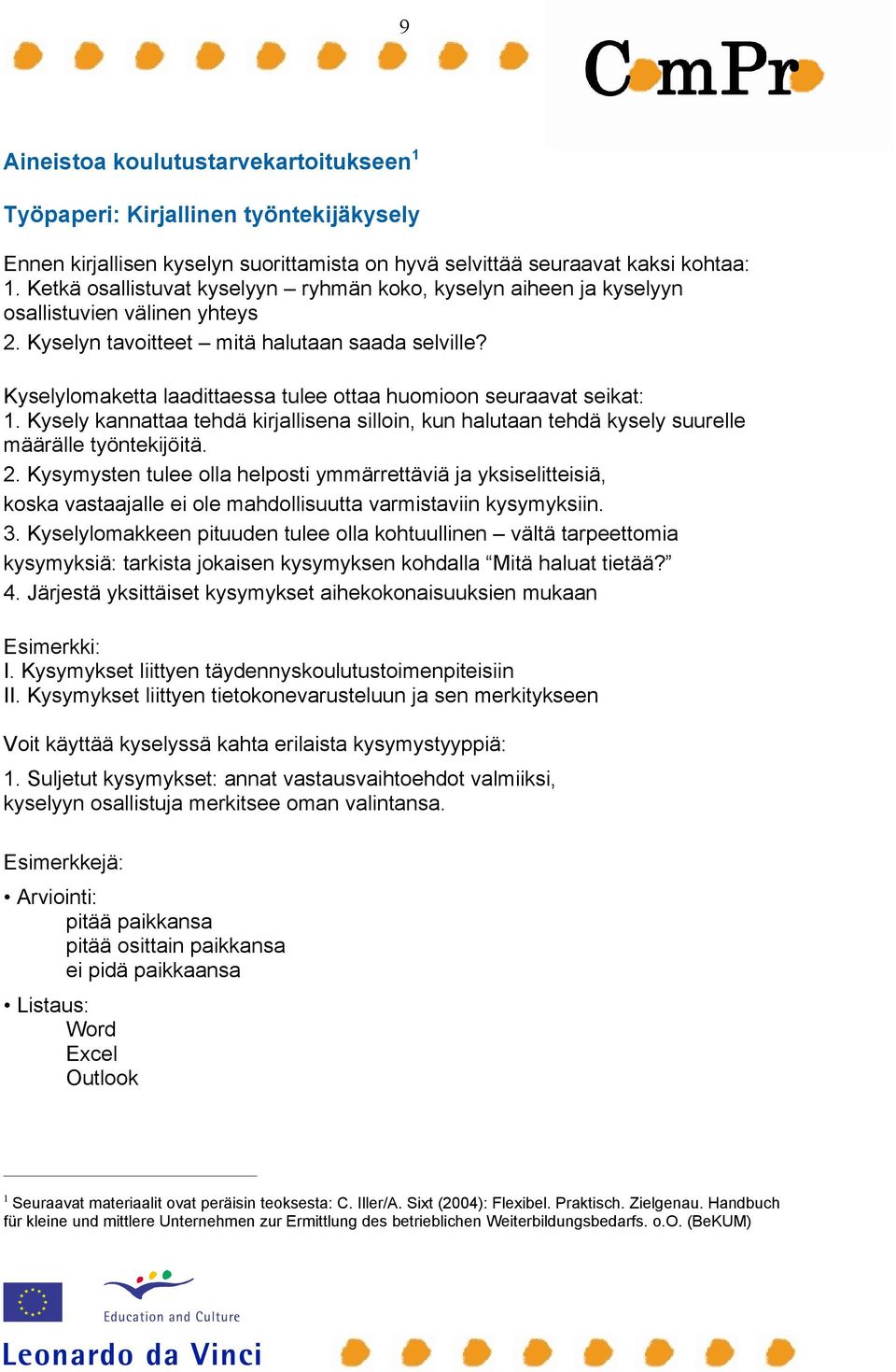 Kyselylomaketta laadittaessa tulee ottaa huomioon seuraavat seikat: 1. Kysely kannattaa tehdä kirjallisena silloin, kun halutaan tehdä kysely suurelle määrälle työntekijöitä. 2.