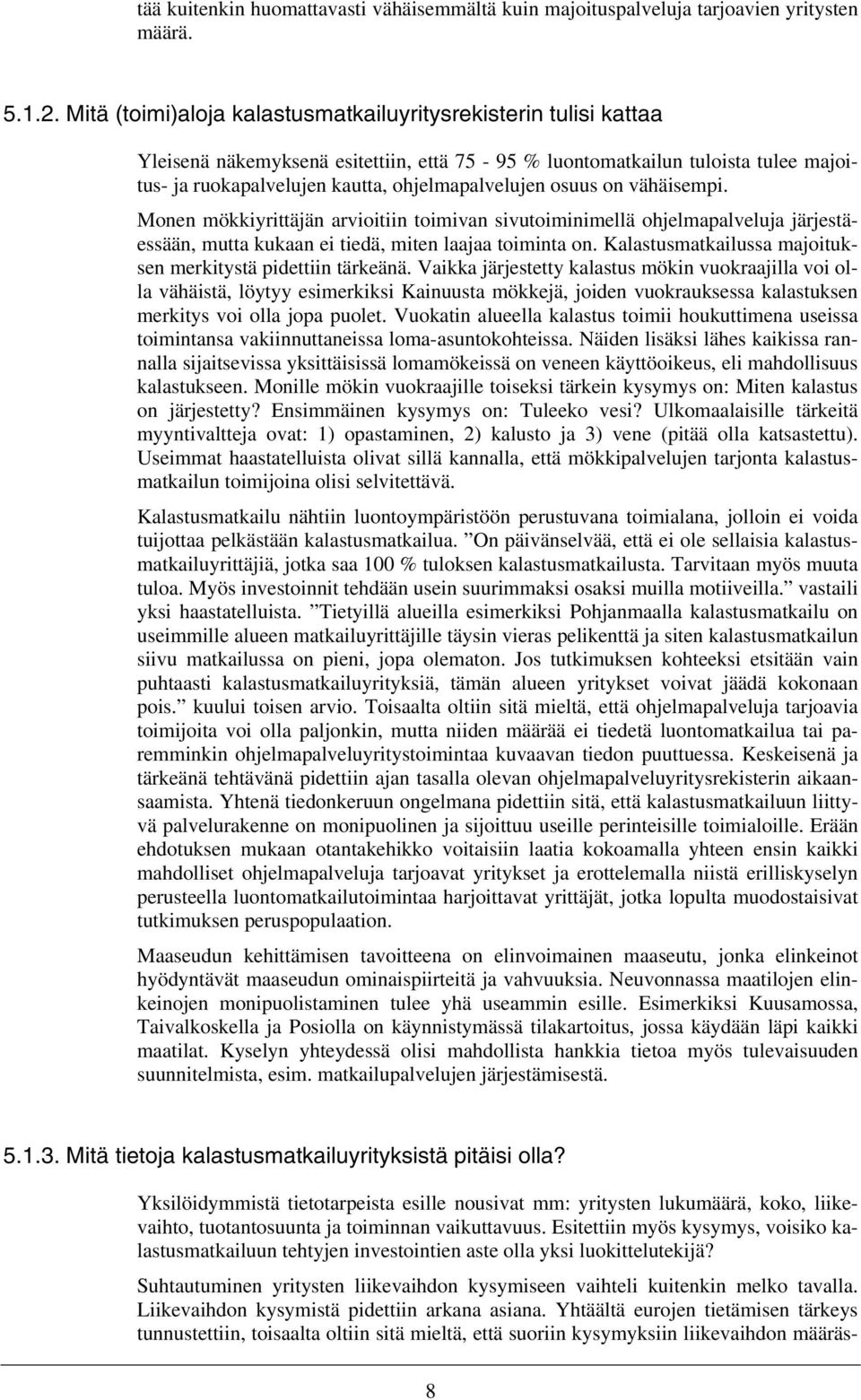 osuus on vähäisempi. onen mökkiyrittäjän arvioitiin toimivan sivutoiminimellä ohjelmapalveluja järjestäessään, mutta kukaan ei tiedä, miten laajaa toiminta on.