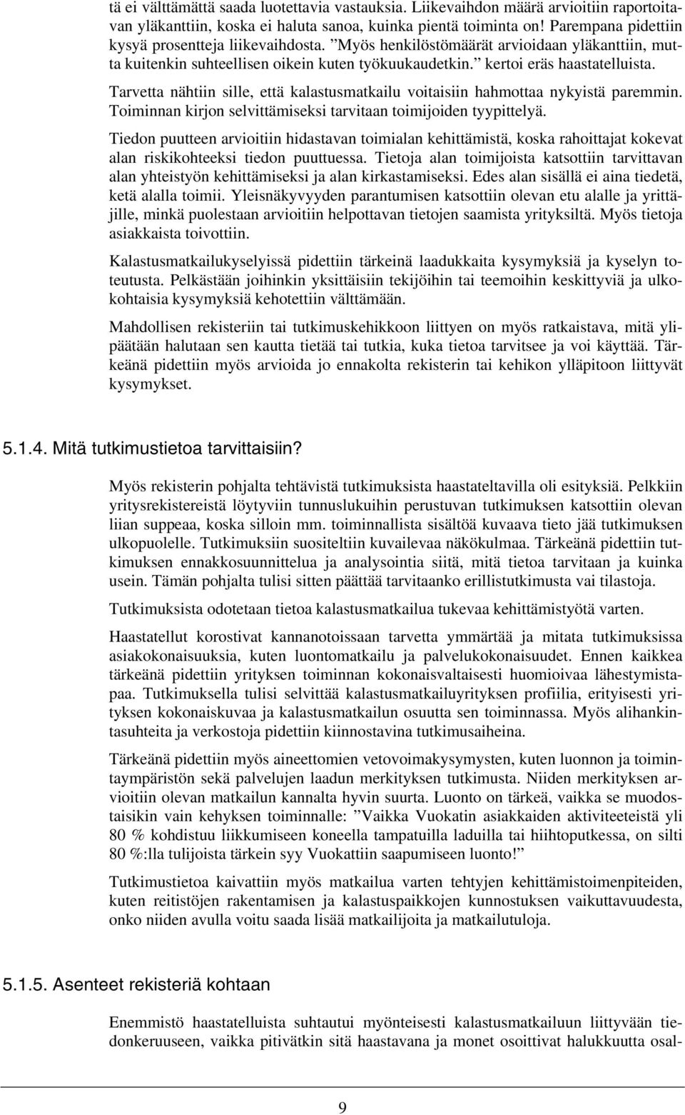 Tarvetta nähtiin sille, että kalastusmatkailu voitaisiin hahmottaa nykyistä paremmin. Toiminnan kirjon selvittämiseksi tarvitaan toimijoiden tyypittelyä.