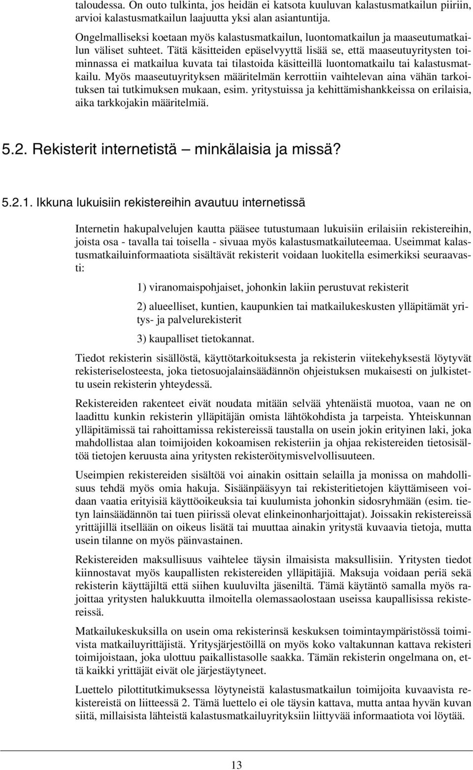 Tätä käsitteiden epäselvyyttä lisää se, että maaseutuyritysten toiminnassa ei matkailua kuvata tai tilastoida käsitteillä luontomatkailu tai kalastusmatkailu.
