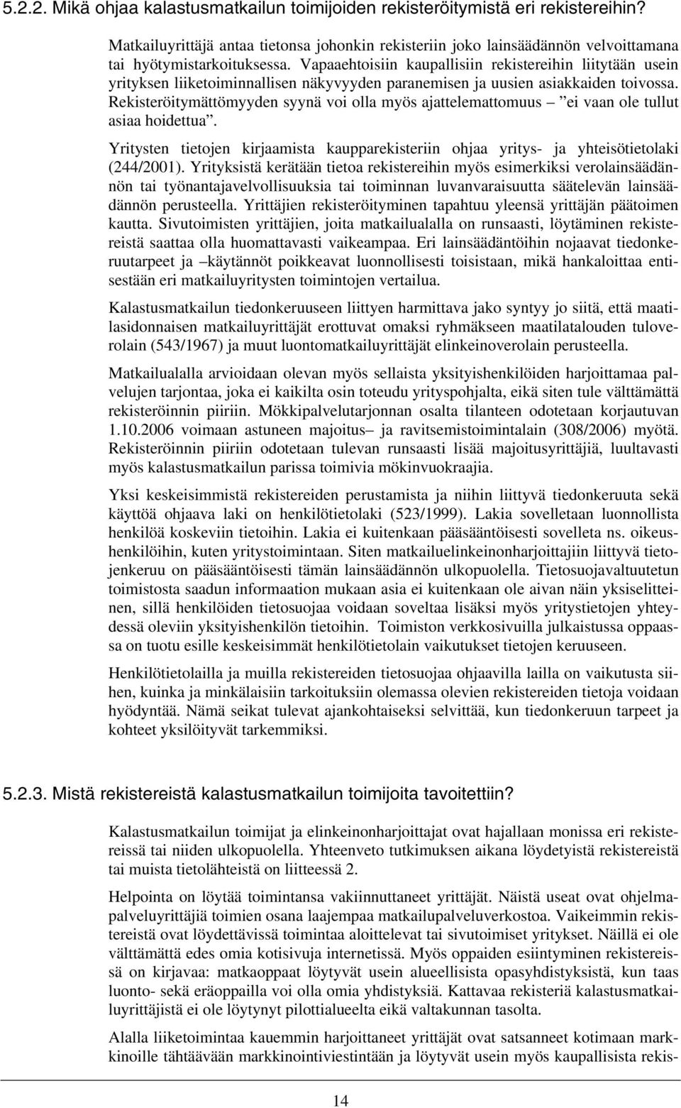 Rekisteröitymättömyyden syynä voi olla myös ajattelemattomuus ei vaan ole tullut asiaa hoidettua. Yritysten tietojen kirjaamista kaupparekisteriin ohjaa yritys- ja yhteisötietolaki (244/2001).