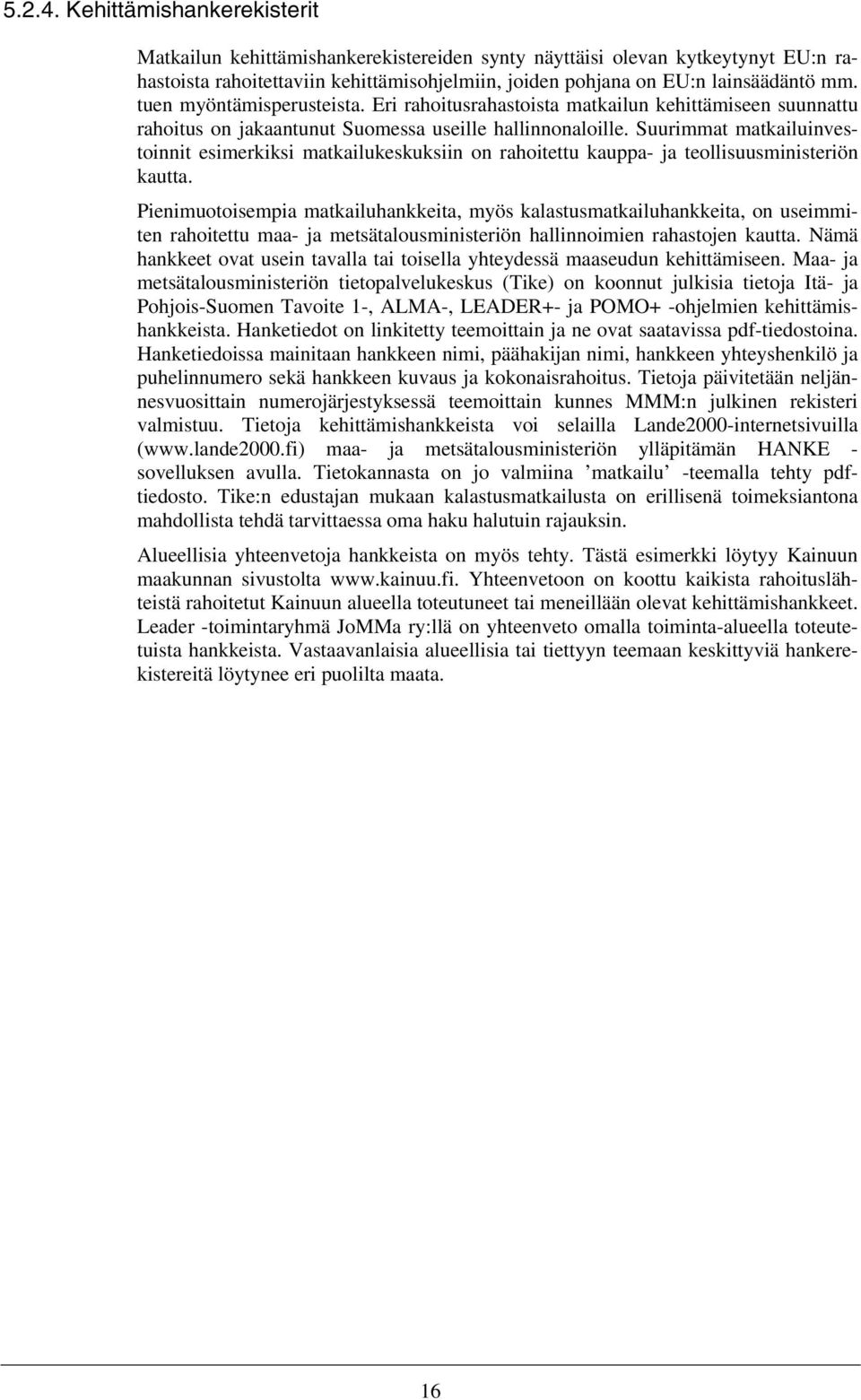 Suurimmat matkailuinvestoinnit esimerkiksi matkailukeskuksiin on rahoitettu kauppa- ja teollisuusministeriön kautta.
