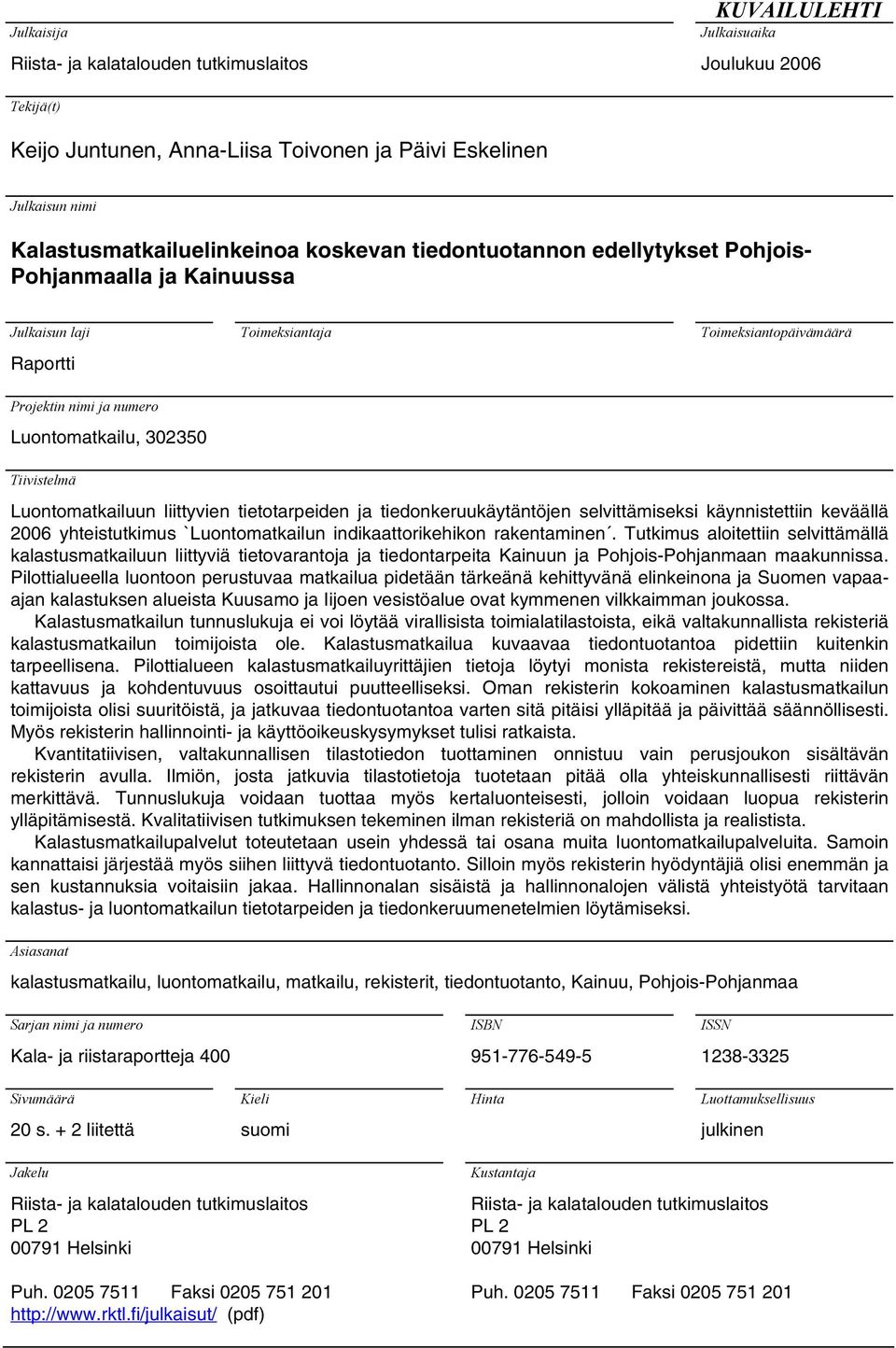 Luontomatkailuun liittyvien tietotarpeiden ja tiedonkeruukäytäntöjen selvittämiseksi käynnistettiin keväällä 2006 yhteistutkimus `Luontomatkailun indikaattorikehikon rakentaminen.