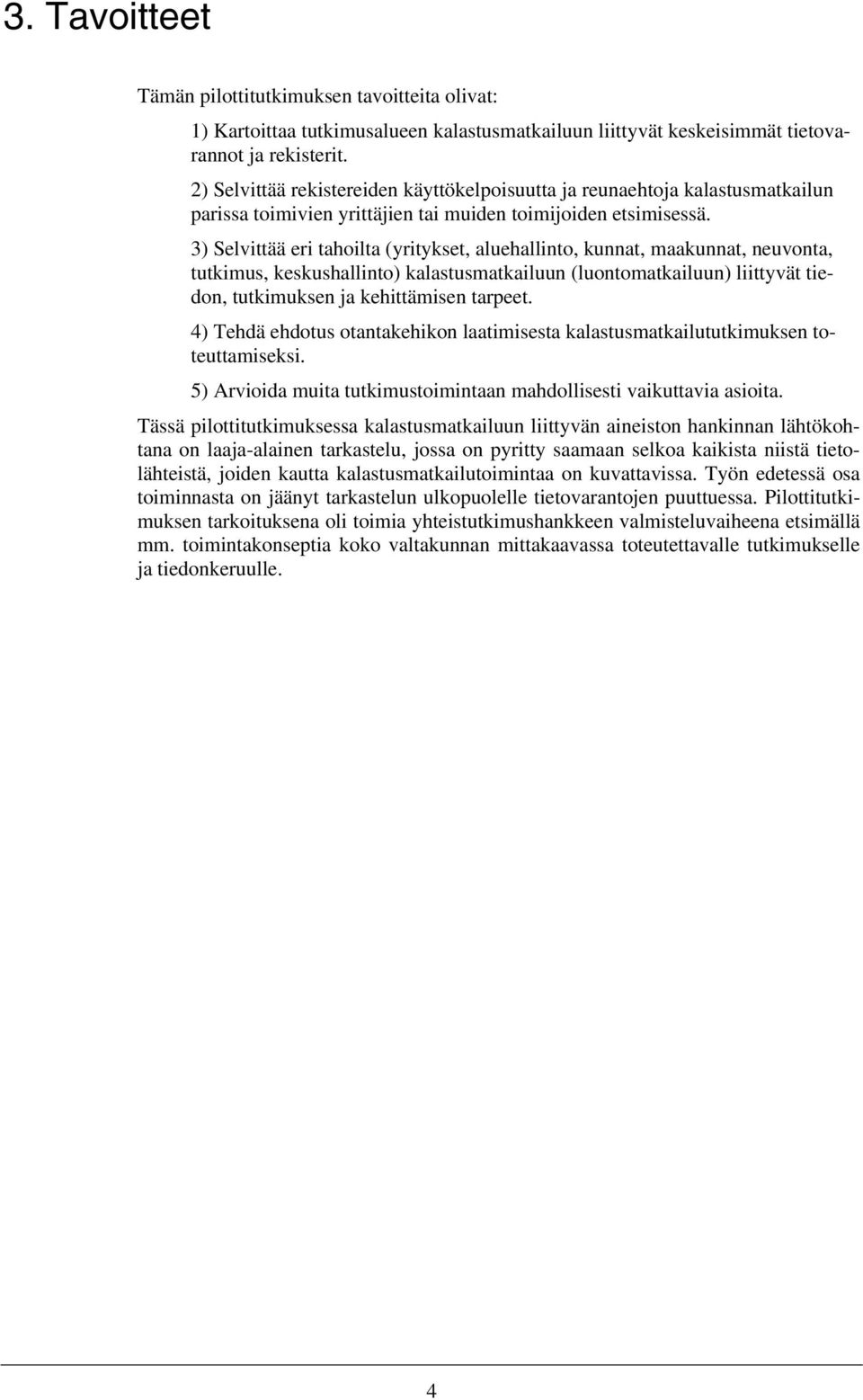 3) Selvittää eri tahoilta (yritykset, aluehallinto, kunnat, maakunnat, neuvonta, tutkimus, keskushallinto) kalastusmatkailuun (luontomatkailuun) liittyvät tiedon, tutkimuksen ja kehittämisen tarpeet.