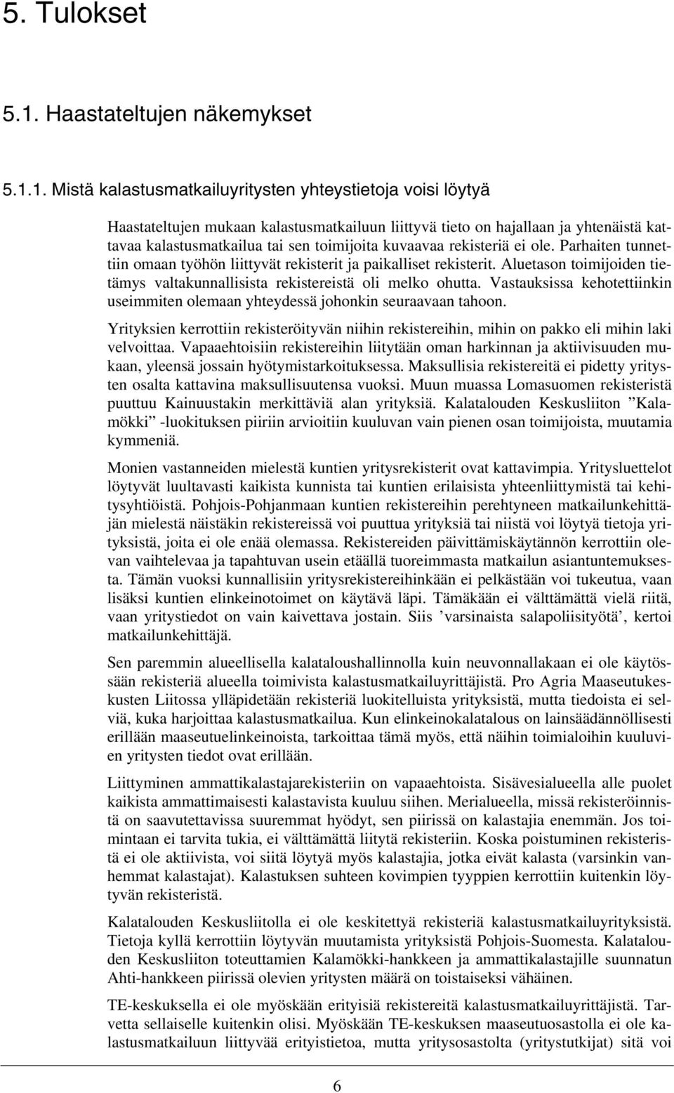 1. istä kalastusmatkailuyritysten yhteystietoja voisi löytyä Haastateltujen mukaan kalastusmatkailuun liittyvä tieto on hajallaan ja yhtenäistä kattavaa kalastusmatkailua tai sen toimijoita kuvaavaa
