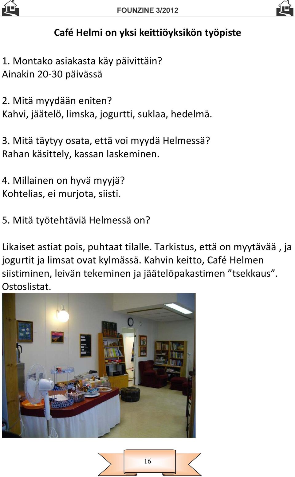 Millainen on hyvä myyjä? Kohtelias, ei murjota, siisti. 5. Mitä työtehtäviä Helmessä on? Likaiset astiat pois, puhtaat tilalle.