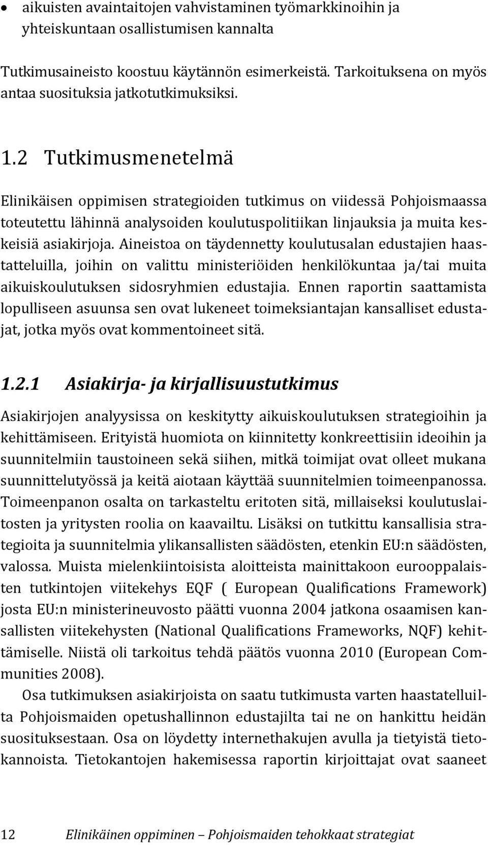 2 Tutkimusmenetelmä Elinikäisen oppimisen strategioiden tutkimus on viidessä Pohjoismaassa toteutettu lähinnä analysoiden koulutuspolitiikan linjauksia ja muita keskeisiä asiakirjoja.