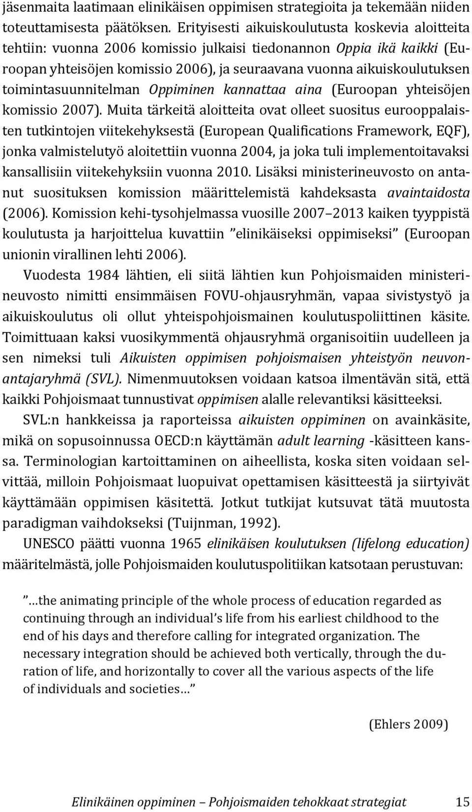 toimintasuunnitelman Oppiminen kannattaa aina (Euroopan yhteisöjen komissio 2007).