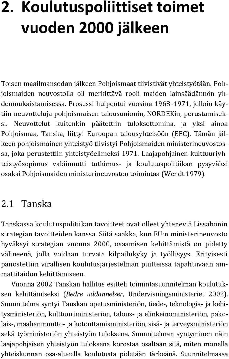 Prosessi huipentui vuosina 1968 1971, jolloin käytiin neuvotteluja pohjoismaisen talousunionin, NORDEKin, perustamiseksi.