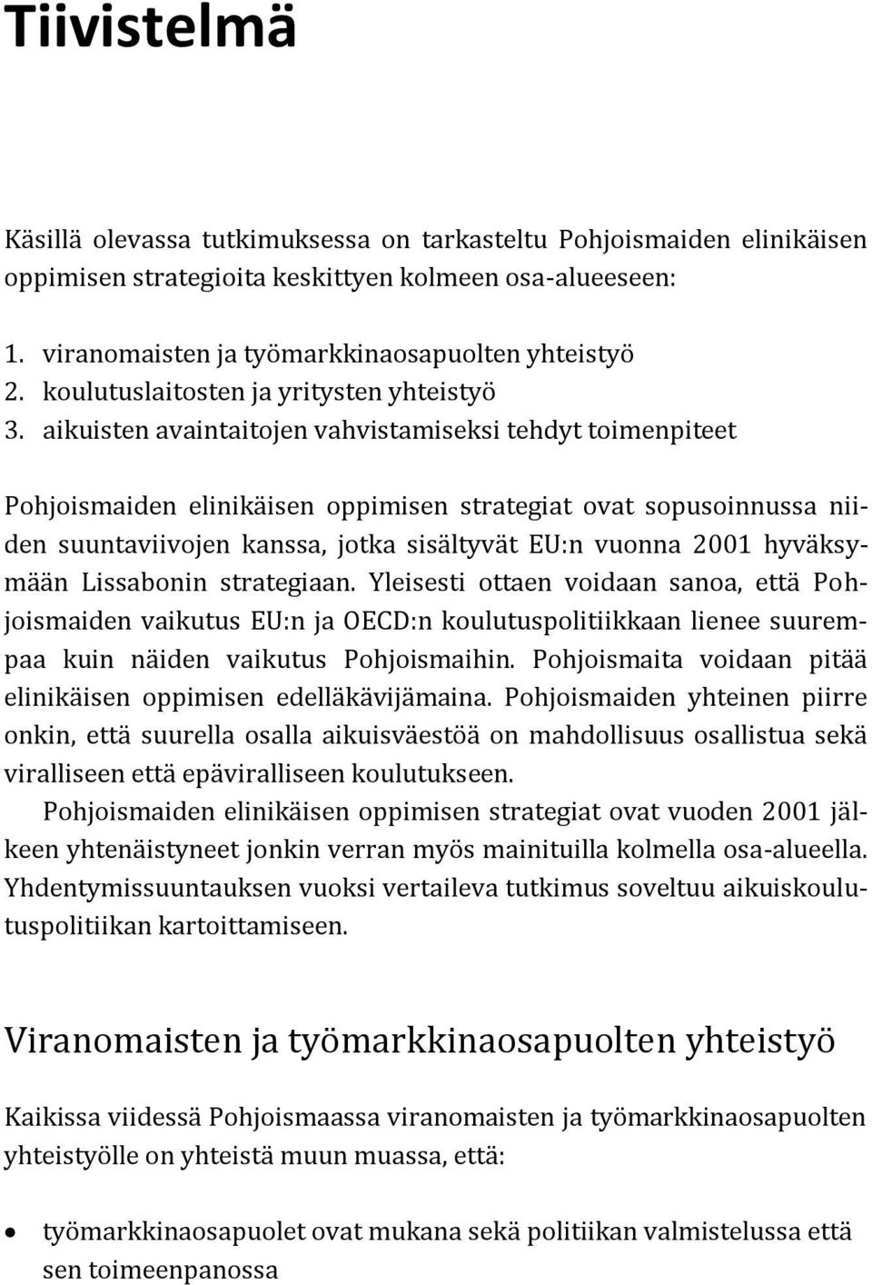 aikuisten avaintaitojen vahvistamiseksi tehdyt toimenpiteet Pohjoismaiden elinikäisen oppimisen strategiat ovat sopusoinnussa niiden suuntaviivojen kanssa, jotka sisältyvät EU:n vuonna 2001