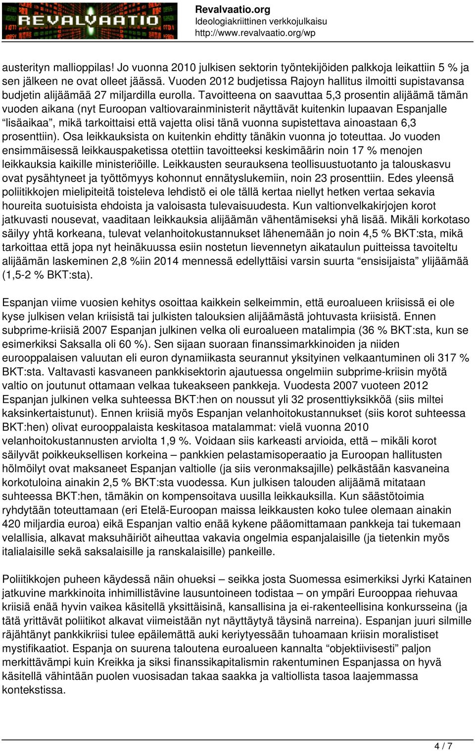 Tavoitteena on saavuttaa 5,3 prosentin alijäämä tämän vuoden aikana (nyt Euroopan valtiovarainministerit näyttävät kuitenkin lupaavan Espanjalle lisäaikaa, mikä tarkoittaisi että vajetta olisi tänä