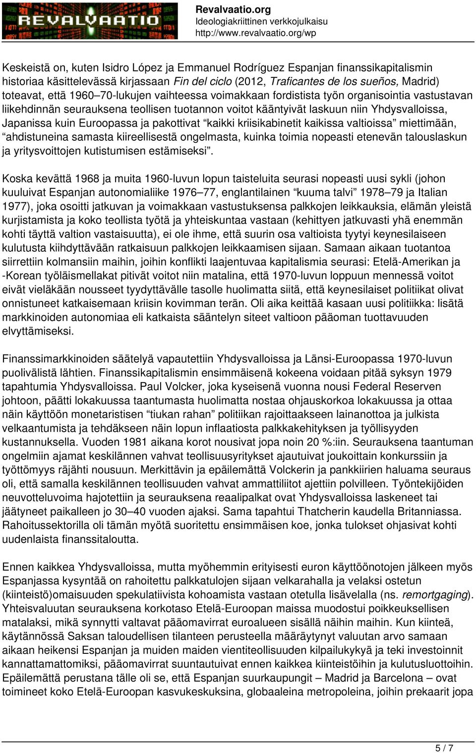 pakottivat kaikki kriisikabinetit kaikissa valtioissa miettimään, ahdistuneina samasta kiireellisestä ongelmasta, kuinka toimia nopeasti etenevän talouslaskun ja yritysvoittojen kutistumisen