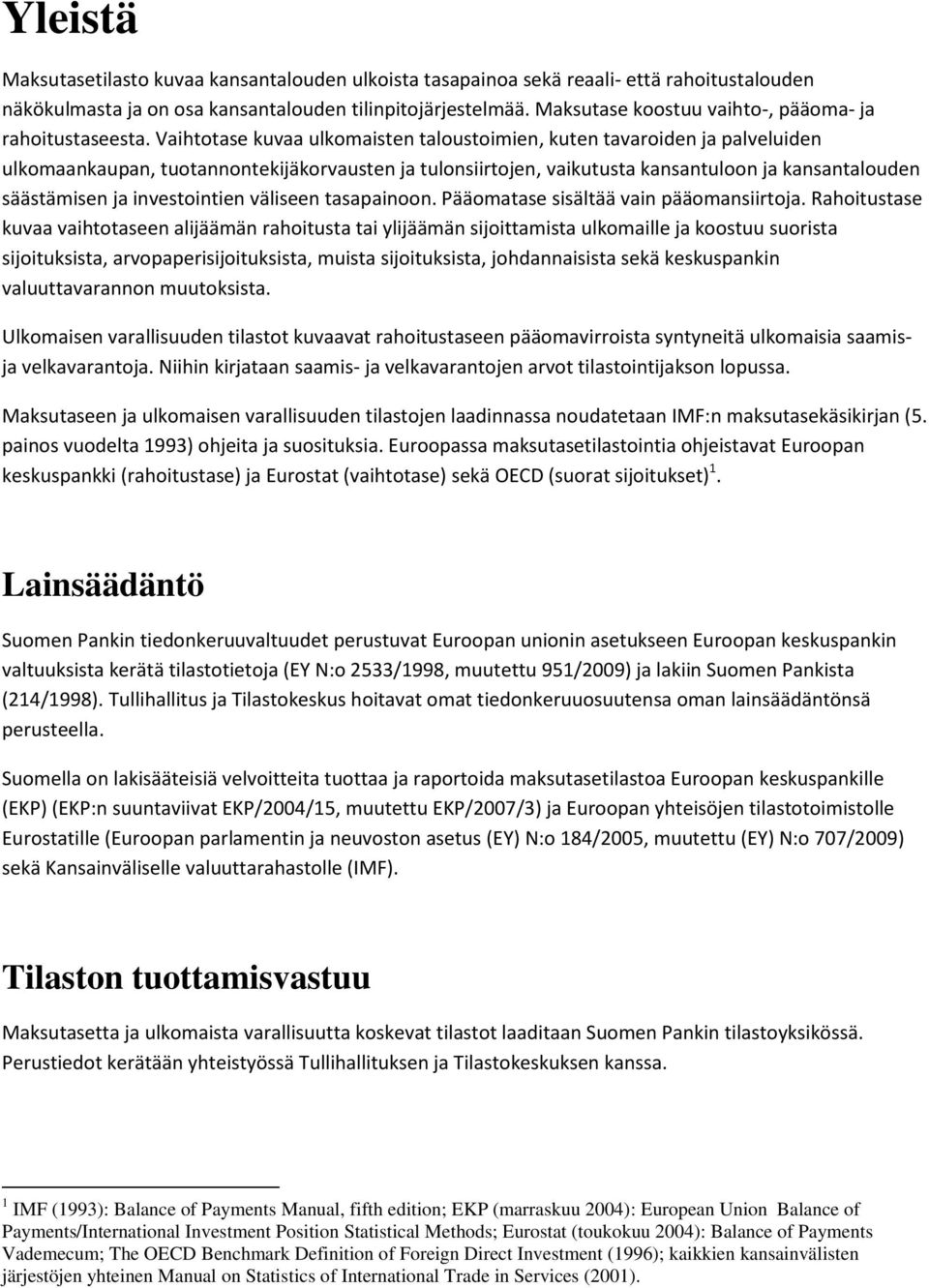 Vaihtotase kuvaa ulkomaisten taloustoimien, kuten tavaroiden ja palveluiden ulkomaankaupan, tuotannontekijäkorvausten ja tulonsiirtojen, vaikutusta kansantuloon ja kansantalouden säästämisen ja