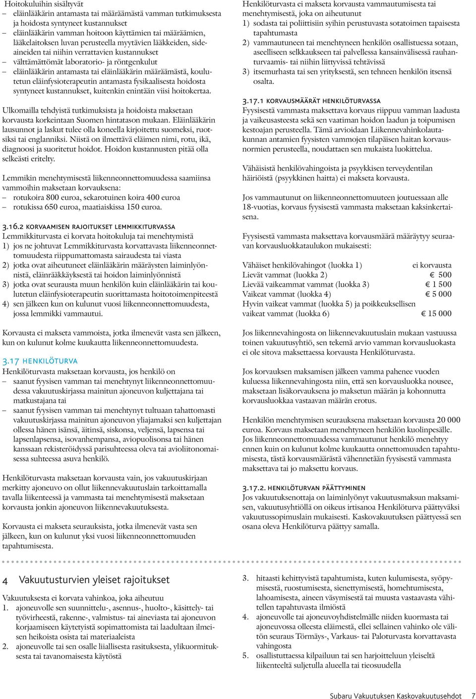 eläinfysioterapeutin antamasta fysikaalisesta hoidosta syntyneet kustannukset, kuitenkin enintään viisi hoitokertaa.