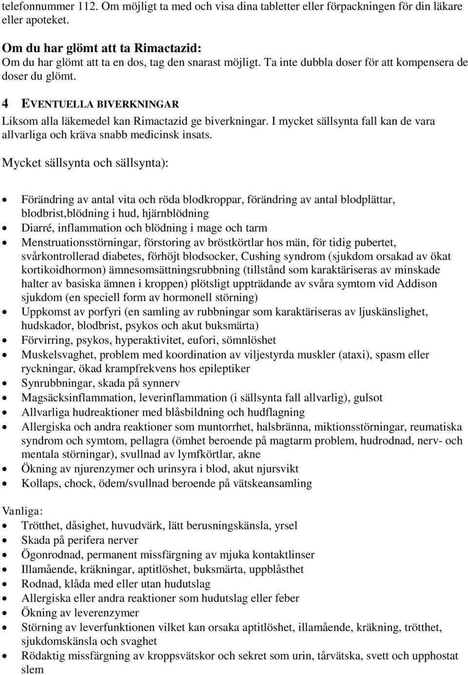 4 EVENTUELLA BIVERKNINGAR Liksom alla läkemedel kan Rimactazid ge biverkningar. I mycket sällsynta fall kan de vara allvarliga och kräva snabb medicinsk insats.