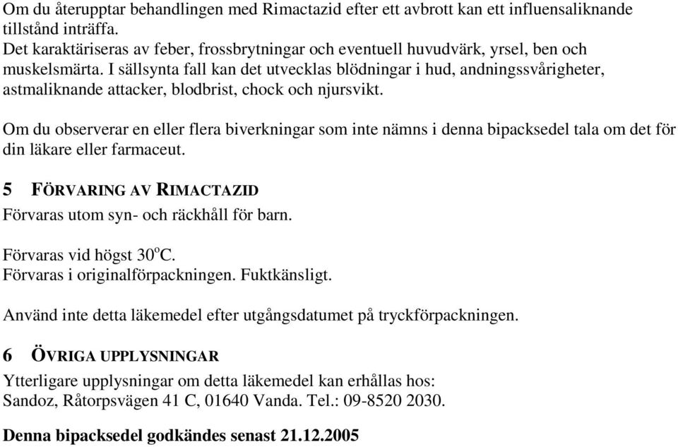 I sällsynta fall kan det utvecklas blödningar i hud, andningssvårigheter, astmaliknande attacker, blodbrist, chock och njursvikt.