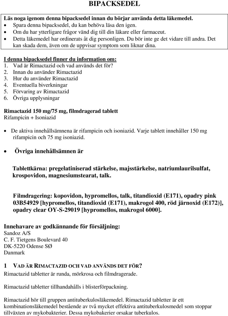 Det kan skada dem, även om de uppvisar symptom som liknar dina. I denna bipacksedel finner du information om: 1. Vad är Rimactazid och vad används det för? 2. Innan du använder Rimactazid 3.