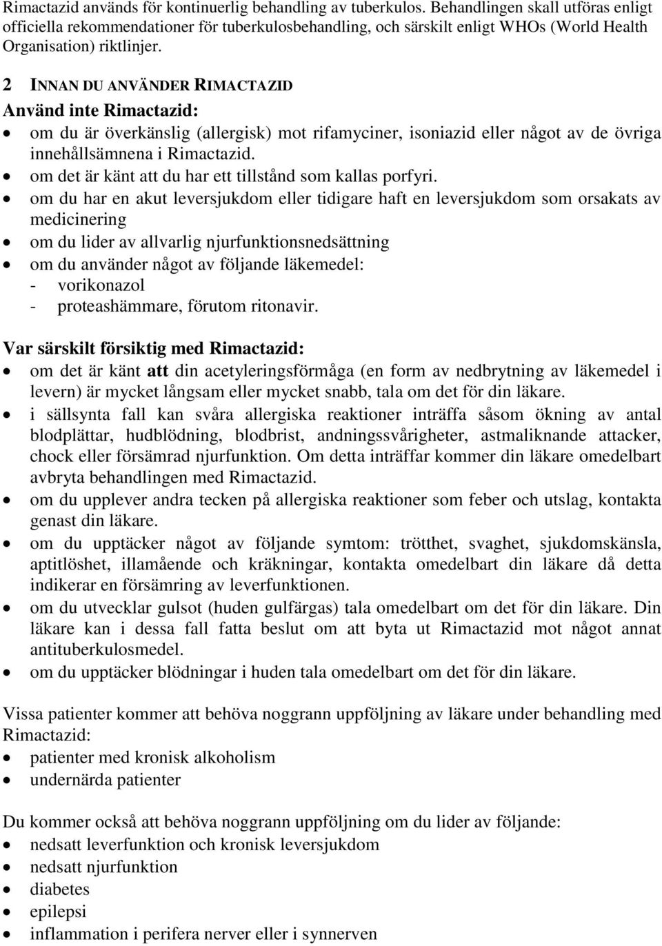 2 INNAN DU ANVÄNDER RIMACTAZID Använd inte Rimactazid: om du är överkänslig (allergisk) mot rifamyciner, isoniazid eller något av de övriga innehållsämnena i Rimactazid.