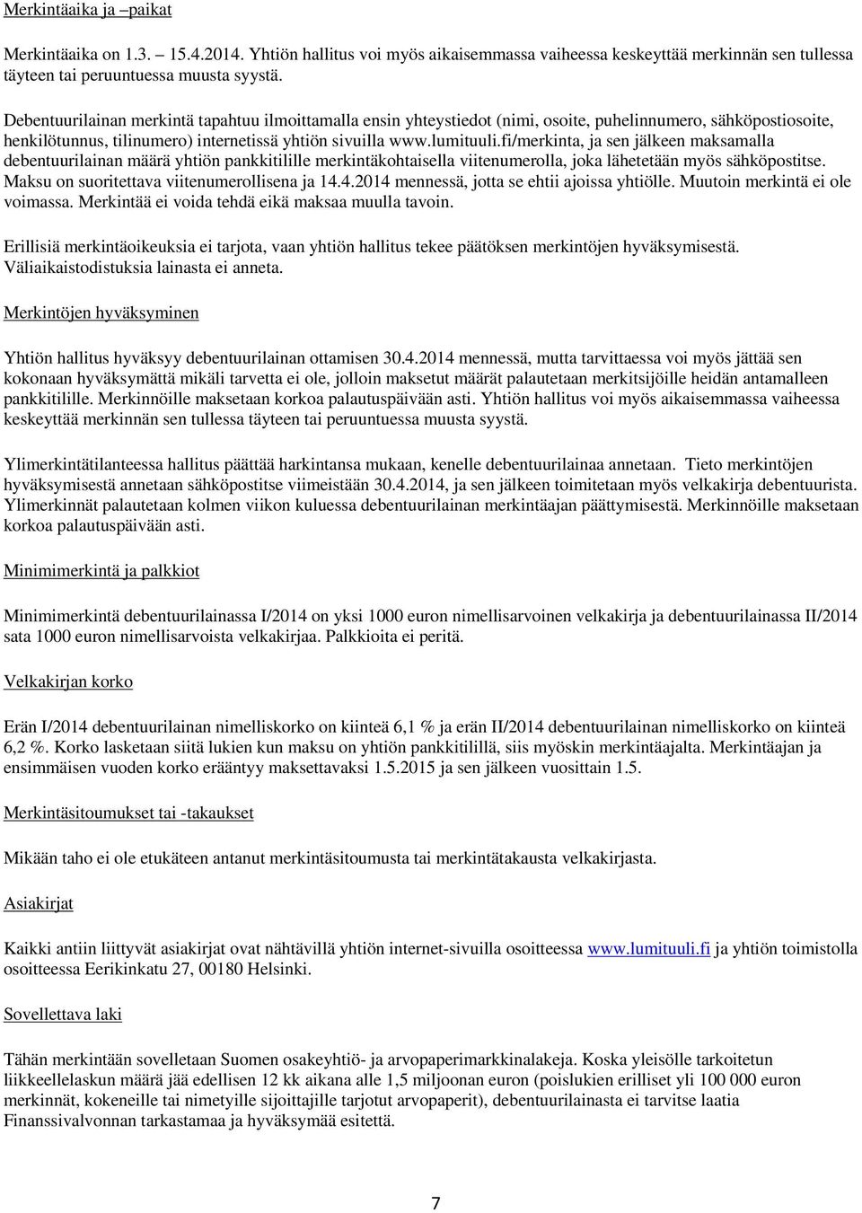 fi/merkinta, ja sen jälkeen maksamalla debentuurilainan määrä yhtiön pankkitilille merkintäkohtaisella viitenumerolla, joka lähetetään myös sähköpostitse.