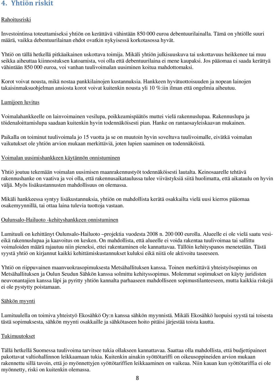 Mikäli yhtiön julkisuuskuva tai uskottavuus heikkenee tai muu seikka aiheuttaa kiinnostuksen katoamista, voi olla että debentuurilaina ei mene kaupaksi.