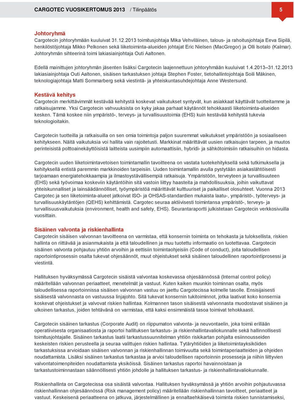 Johtoryhmän sihteerinä toimi lakiasiainjohtaja Outi Aaltonen. Edellä mainittujen johtoryhmän jäsenten lisäksi Cargotecin laajennettuun johtoryhmään kuuluivat 1.4.2013 31.12.