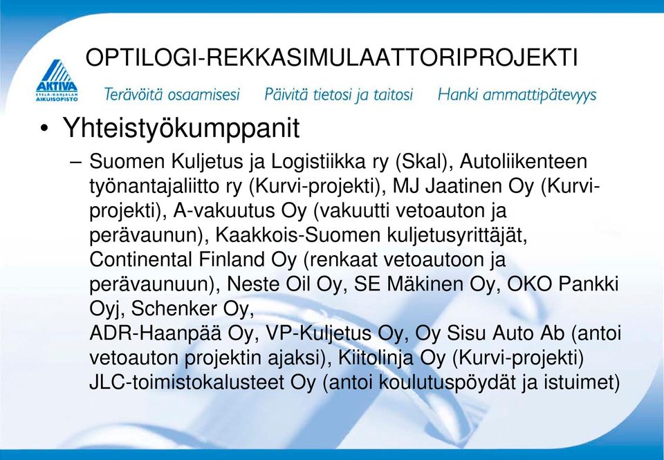 Continental Finland Oy (renkaat vetoautoon ja perävaunuun), Neste Oil Oy, SE Mäkinen Oy, OKO Pankki Oyj, Schenker Oy, ADR-Haanpää Oy,