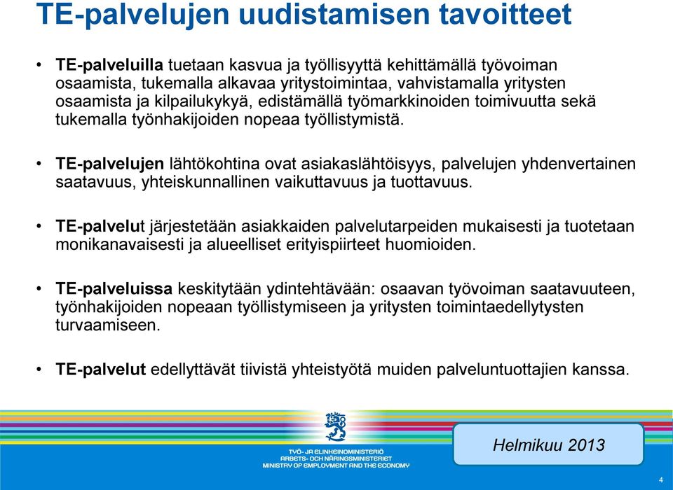 TE-palvelujen lähtökohtina ovat asiakaslähtöisyys, palvelujen yhdenvertainen saatavuus, yhteiskunnallinen vaikuttavuus ja tuottavuus.