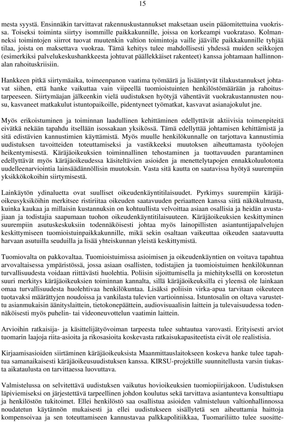 Tämä kehitys tulee mahdollisesti yhdessä muiden seikkojen (esimerkiksi palvelukeskushankkeesta johtuvat päällekkäiset rakenteet) kanssa johtamaan hallinnonalan rahoituskriisiin.