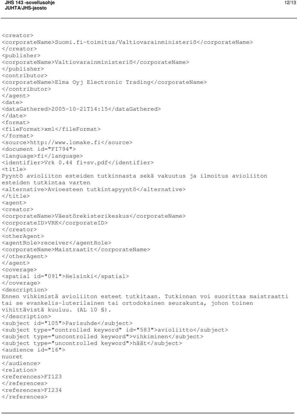 Trading</corporateName> </contributor> </agent> <date> <datagathered>2005-10-21t14:15</datagathered> </date> <format> <fileformat>xml</fileformat> </format> <source>http://www.lomake.