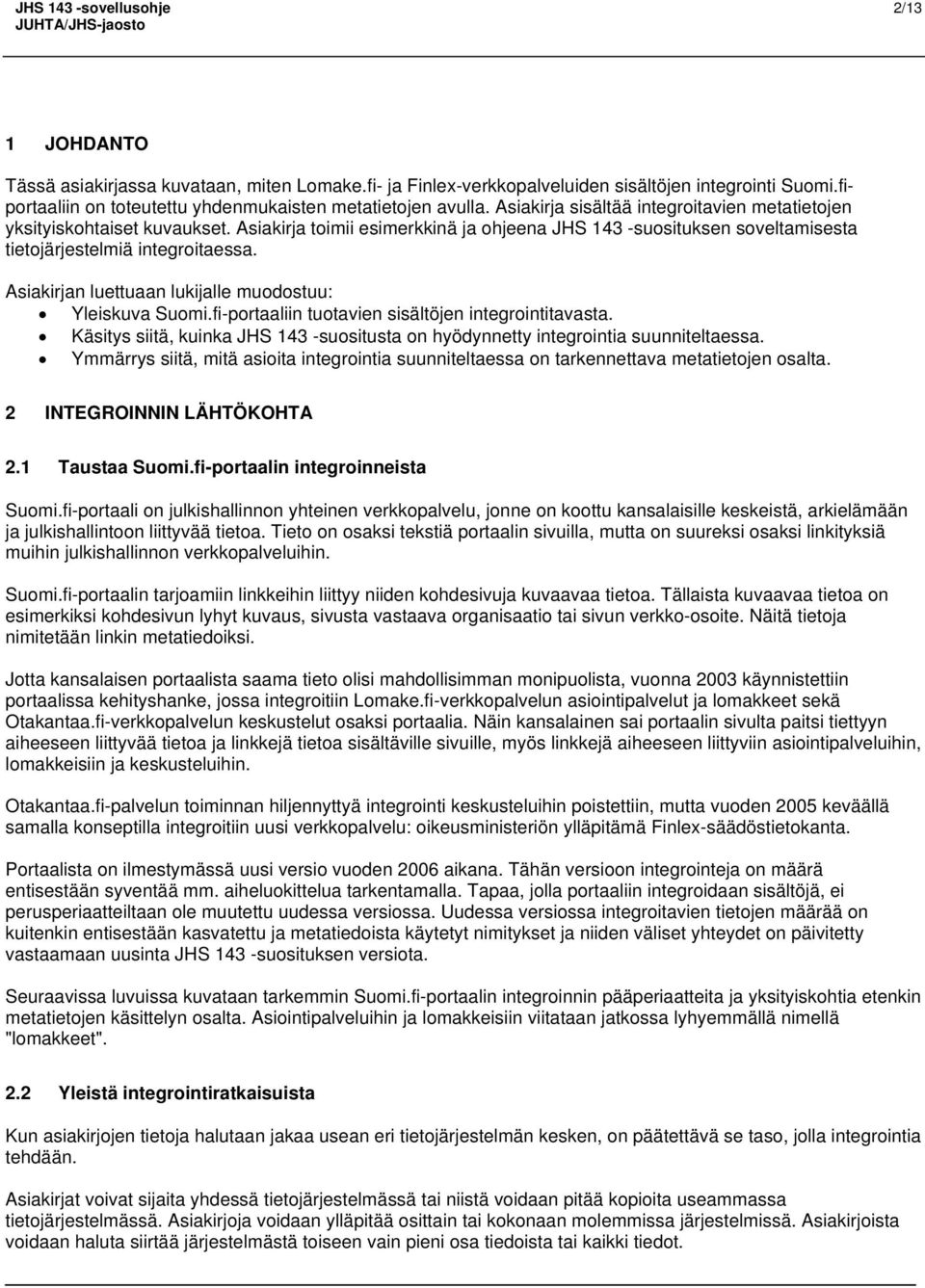 Asiakirjan luettuaan lukijalle muodostuu: Yleiskuva Suomi.fi-portaaliin tuotavien sisältöjen integrointitavasta. Käsitys siitä, kuinka JHS 143 -suositusta on hyödynnetty integrointia suunniteltaessa.