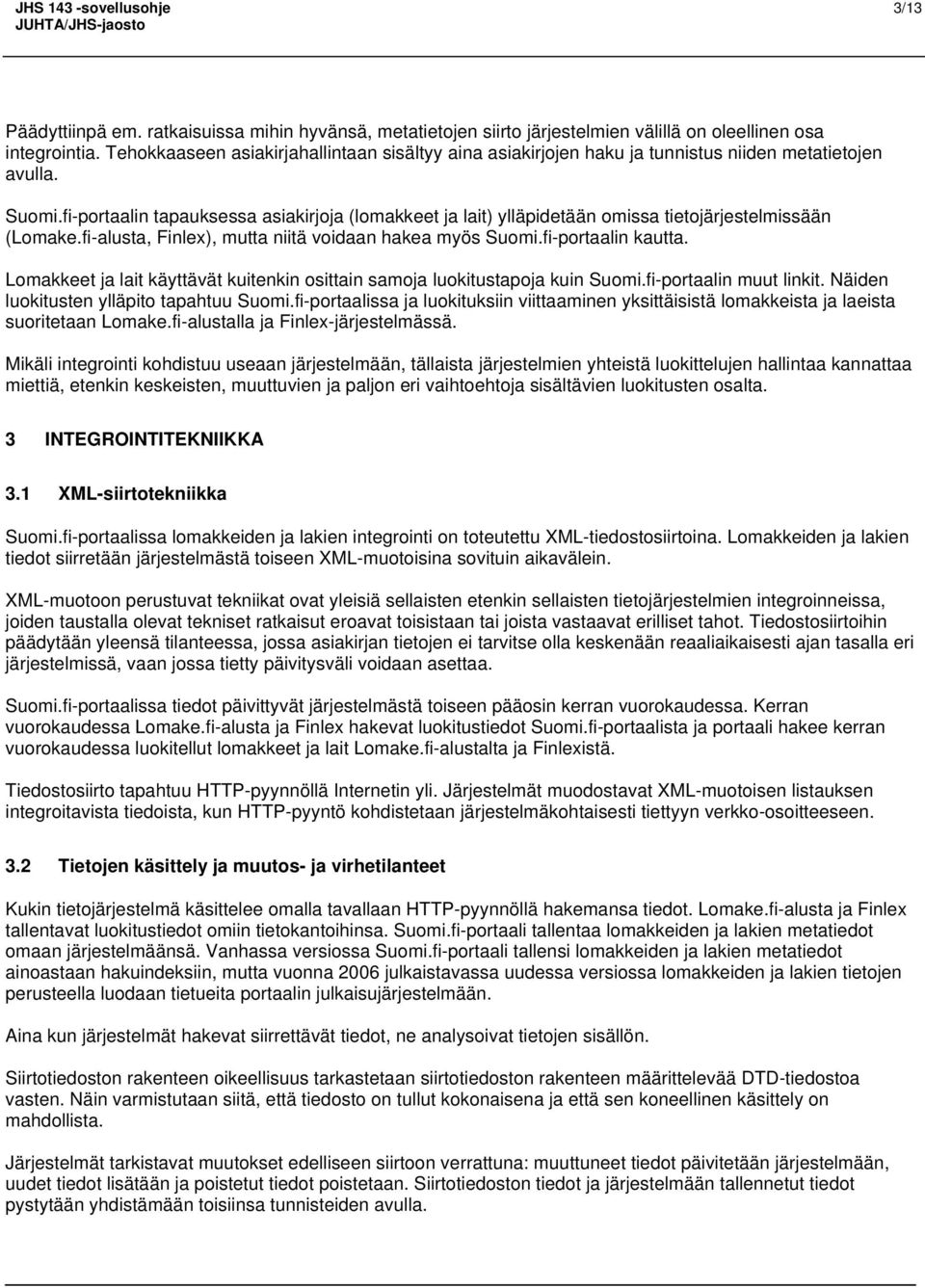 fi-portaalin tapauksessa asiakirjoja (lomakkeet ja lait) ylläpidetään omissa tietojärjestelmissään (Lomake.fi-alusta, Finlex), mutta niitä voidaan hakea myös Suomi.fi-portaalin kautta.