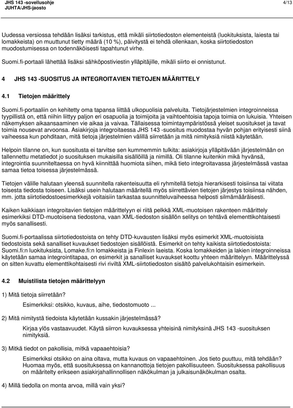 4 JHS 143 -SUOSITUS JA INTEGROITAVIEN TIETOJEN MÄÄRITTELY 4.1 Tietojen määrittely Suomi.fi-portaaliin on kehitetty oma tapansa liittää ulkopuolisia palveluita.