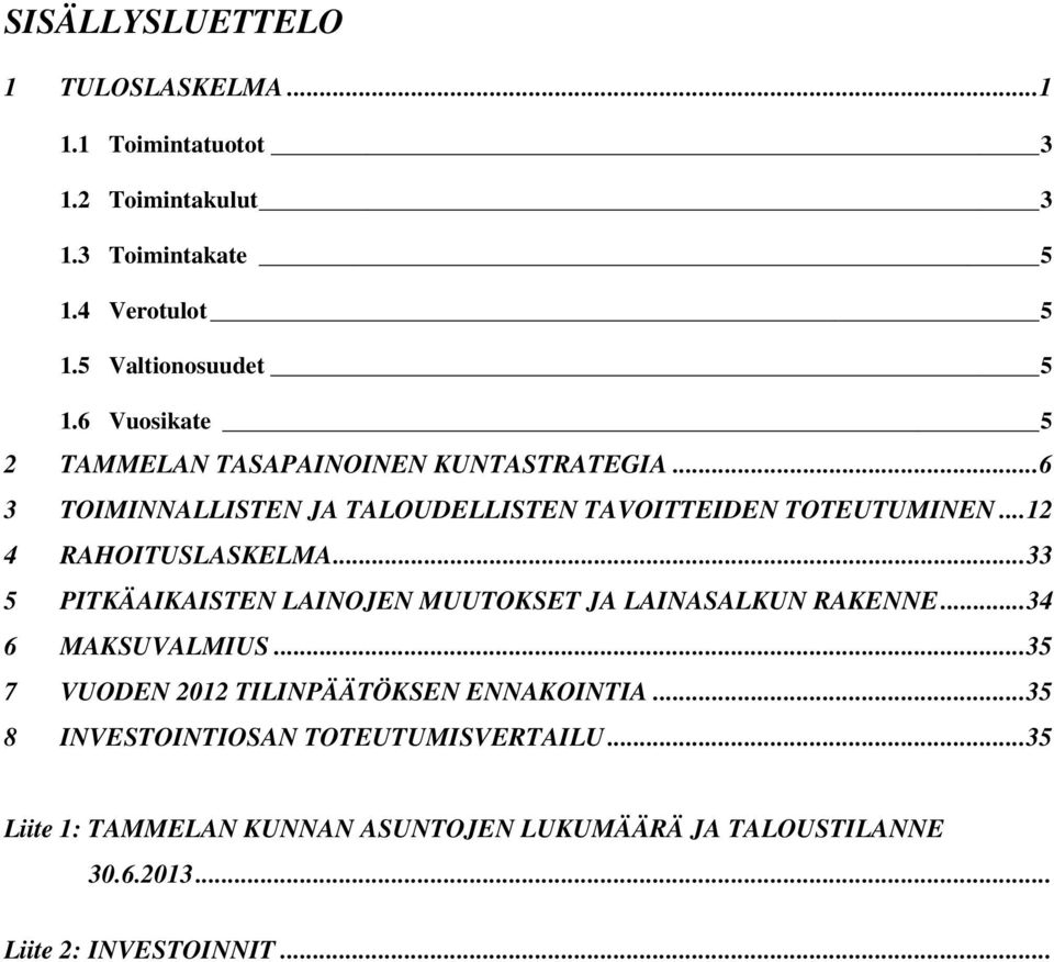 .. 12 4 RAHOITUSLASKELMA... 33 5 PITKÄAIKAISTEN LAINOJEN MUUTOKSET JA LAINASALKUN RAKENNE... 34 6 MAKSUVALMIUS.