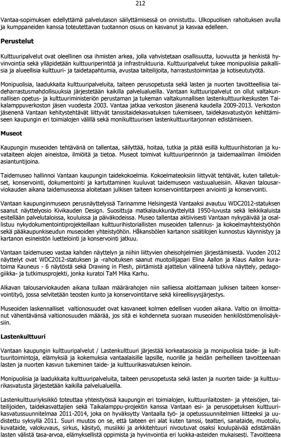 Kulttuuripalvelut tukee monipuolisia paikallisia ja alueellisia kulttuuri- ja taidetapahtumia, avustaa taiteilijoita, harrastustoimintaa ja kotiseututyötä.