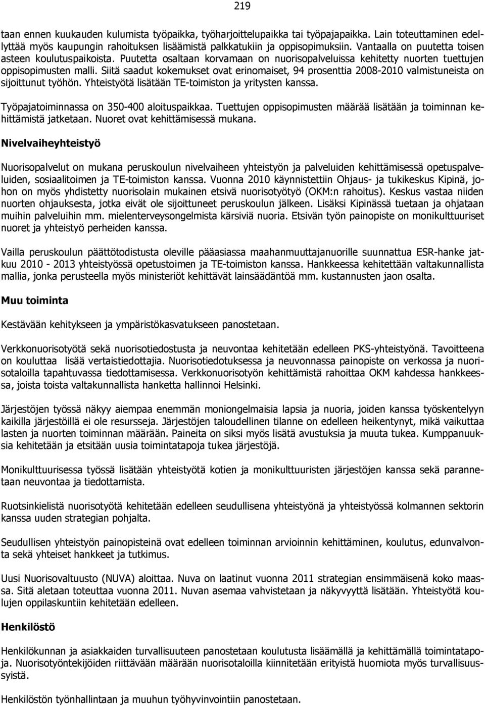 Siitä saadut kokemukset ovat erinomaiset, 94 prosenttia 2008-2010 valmistuneista on sijoittunut työhön. Yhteistyötä lisätään TE-toimiston ja yritysten kanssa.